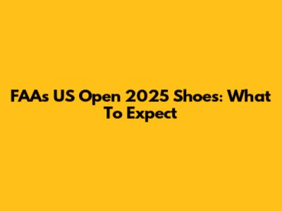 FAA's US Open 2025 Shoes: What To Expect