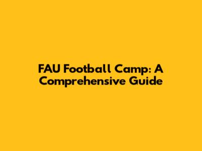 FAU Football Camp: A Comprehensive Guide