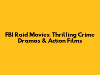FBI Raid Movies: Thrilling Crime Dramas & Action Films