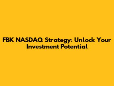 FBK NASDAQ Strategy: Unlock Your Investment Potential