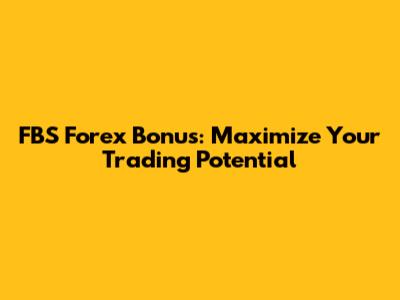 FBS Forex Bonus: Maximize Your Trading Potential