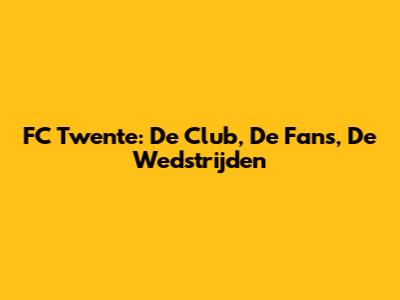 FC Twente: De Club, De Fans, De Wedstrijden