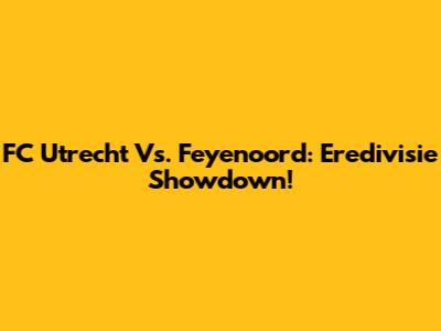 FC Utrecht Vs. Feyenoord: Eredivisie Showdown!