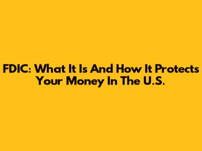 FDIC: What It Is And How It Protects Your Money In The U.S.