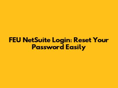 FEU NetSuite Login: Reset Your Password Easily