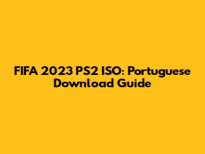 FIFA 2023 PS2 ISO: Portuguese Download Guide
