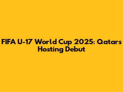 FIFA U-17 World Cup 2025: Qatar's Hosting Debut