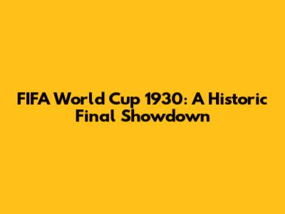 FIFA World Cup 1930: A Historic Final Showdown
