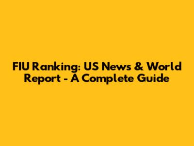 FIU Ranking: US News & World Report - A Complete Guide