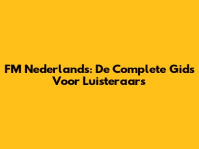 FM Nederlands: De Complete Gids Voor Luisteraars