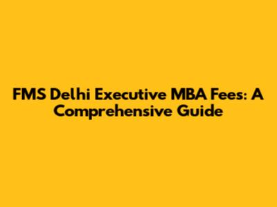 FMS Delhi Executive MBA Fees: A Comprehensive Guide