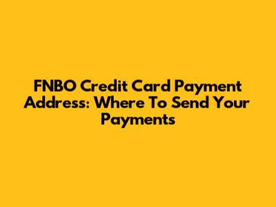 FNBO Credit Card Payment Address: Where To Send Your Payments