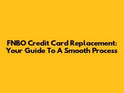 FNBO Credit Card Replacement: Your Guide To A Smooth Process