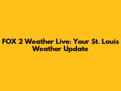 FOX 2 Weather Live: Your St. Louis Weather Update