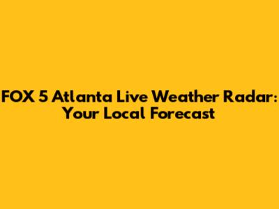 FOX 5 Atlanta Live Weather Radar: Your Local Forecast