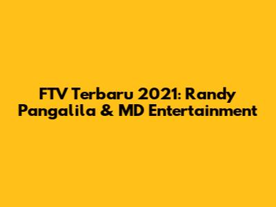 FTV Terbaru 2021: Randy Pangalila & MD Entertainment