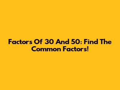Factors Of 30 And 50: Find The Common Factors!