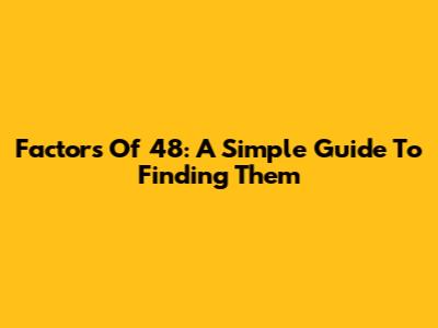 Factors Of 48: A Simple Guide To Finding Them