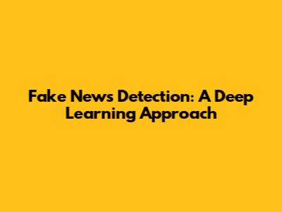 Fake News Detection: A Deep Learning Approach