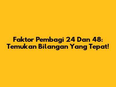 Faktor Pembagi 24 Dan 48: Temukan Bilangan Yang Tepat!