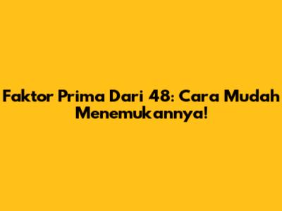 Faktor Prima Dari 48: Cara Mudah Menemukannya!