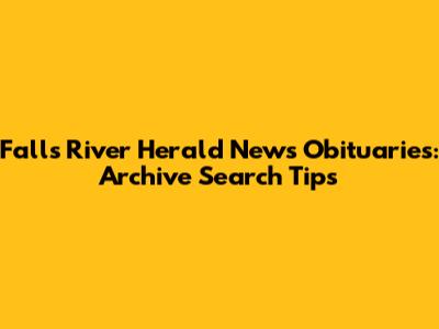 Falls River Herald News Obituaries: Archive Search Tips