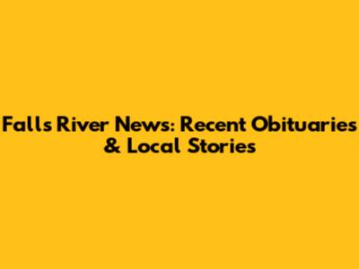 Falls River News: Recent Obituaries & Local Stories