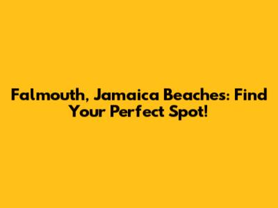 Falmouth, Jamaica Beaches: Find Your Perfect Spot!