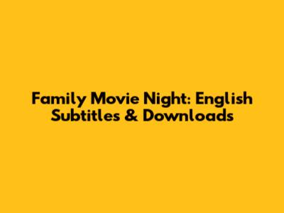 Family Movie Night: English Subtitles & Downloads