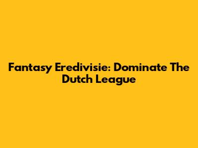Fantasy Eredivisie: Dominate The Dutch League