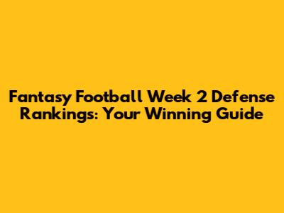 Fantasy Football Week 2 Defense Rankings: Your Winning Guide