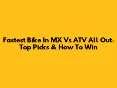 Fastest Bike In MX Vs ATV All Out: Top Picks & How To Win