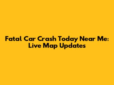 Fatal Car Crash Today Near Me: Live Map Updates