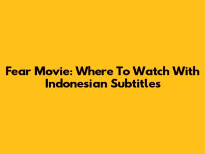Fear Movie: Where To Watch With Indonesian Subtitles