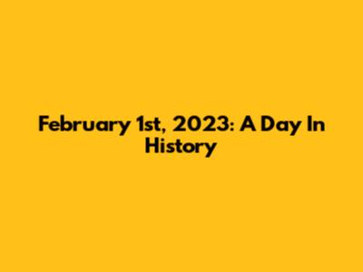 February 1st, 2023: A Day In History
