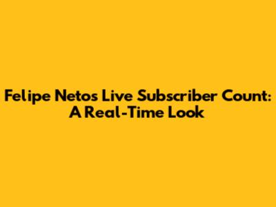 Felipe Neto's Live Subscriber Count: A Real-Time Look