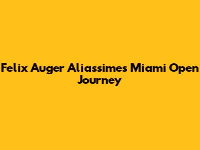 Felix Auger Aliassime's Miami Open Journey