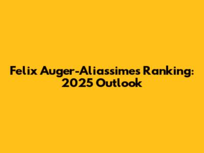 Felix Auger-Aliassime's Ranking: 2025 Outlook