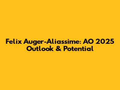 Felix Auger-Aliassime: AO 2025 Outlook & Potential