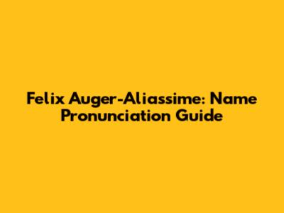 Felix Auger-Aliassime: Name Pronunciation Guide