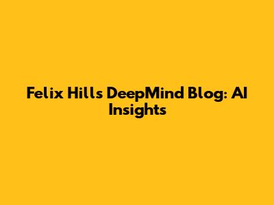 Felix Hill's DeepMind Blog: AI Insights