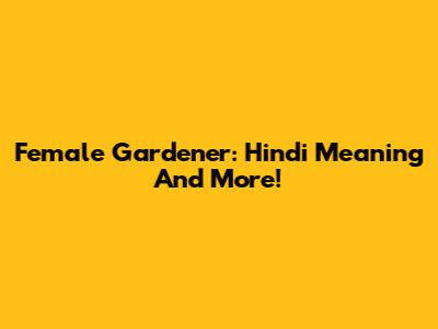 Female Gardener: Hindi Meaning And More!
