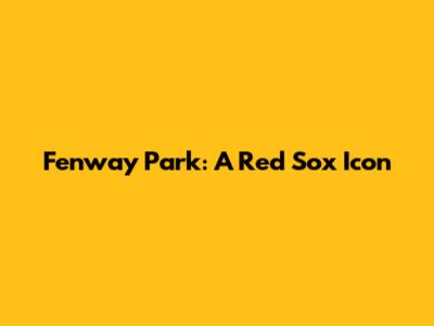 Fenway Park: A Red Sox Icon