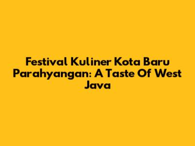 Festival Kuliner Kota Baru Parahyangan: A Taste Of West Java