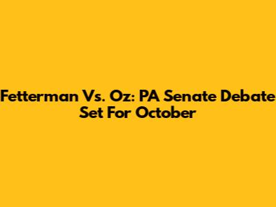 Fetterman Vs. Oz: PA Senate Debate Set For October