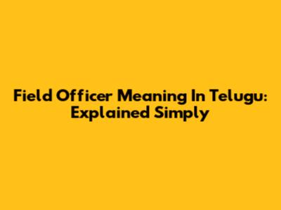 Field Officer Meaning In Telugu: Explained Simply