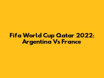 Fifa World Cup Qatar 2022: Argentina Vs France