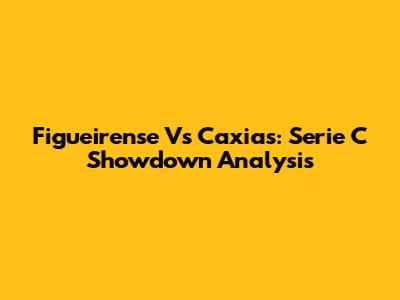 Figueirense Vs Caxias: Serie C Showdown Analysis