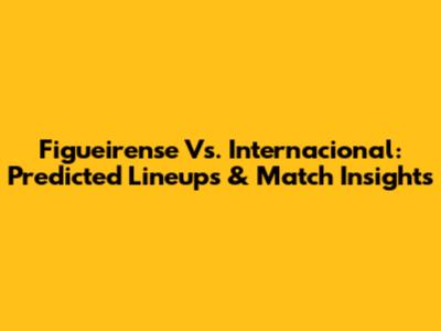 Figueirense Vs. Internacional: Predicted Lineups & Match Insights