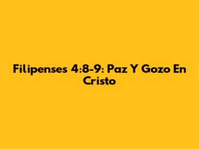 Filipenses 4:8-9: Paz Y Gozo En Cristo